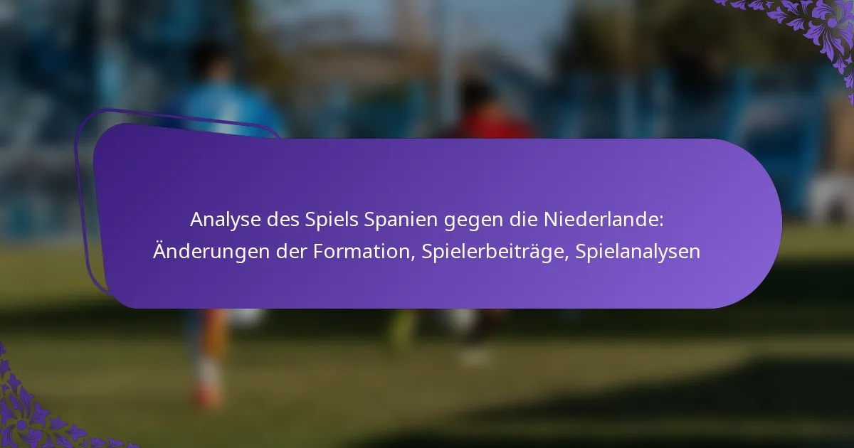 featured-image-analyse-des-spiels-spanien-gegen-die-niederlande-anderungen-der-formation-spielerbeitrage-spielanalysen