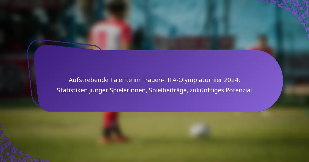 featured-image-aufstrebende-talente-im-frauen-fifa-olympiaturnier-224-statistiken-junger-spielerinnen-spielbeitrage-zukunftiges-potenzial