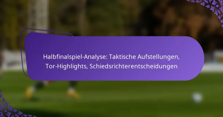 featured-image-halbfinalspiel-analyse-taktische-aufstellungen-tor-highlights-schiedsrichterentscheidungen