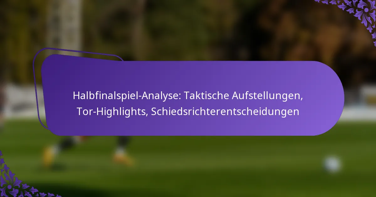 featured-image-halbfinalspiel-analyse-taktische-aufstellungen-tor-highlights-schiedsrichterentscheidungen