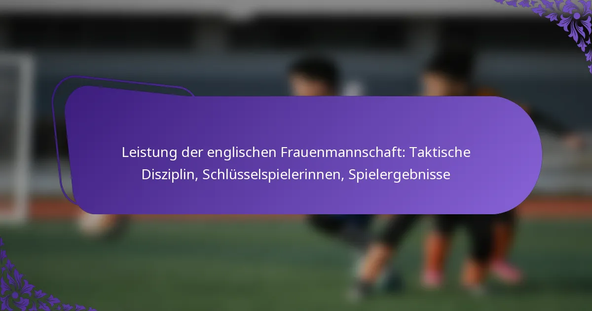 featured-image-leistung-der-englischen-frauenmannschaft-taktische-disziplin-schlusselspielerinnen-spielergebnisse