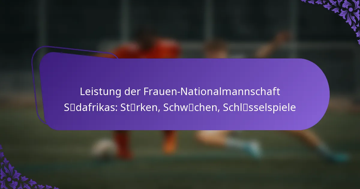 featured-image-leistung-der-frauen-nationalmannschaft-scedafrikas-stcaerken-schwcaechen-schlcesselspiele