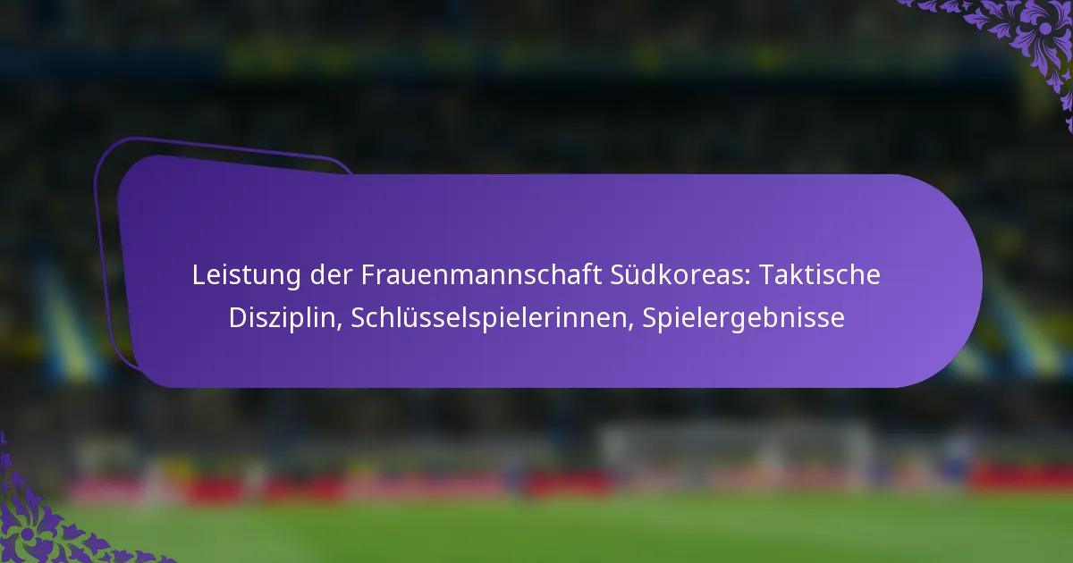 featured-image-leistung-der-frauenmannschaft-sudkoreas-taktische-disziplin-schlusselspielerinnen-spielergebnisse