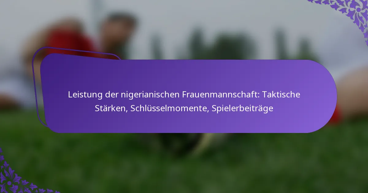 featured-image-leistung-der-nigerianischen-frauenmannschaft-taktische-starken-schlusselmomente-spielerbeitrage