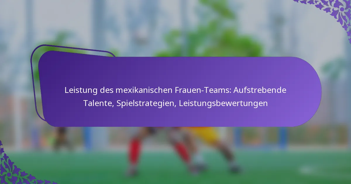 featured-image-leistung-des-meikanischen-frauen-teams-aufstrebende-talente-spielstrategien-leistungsbewertungen