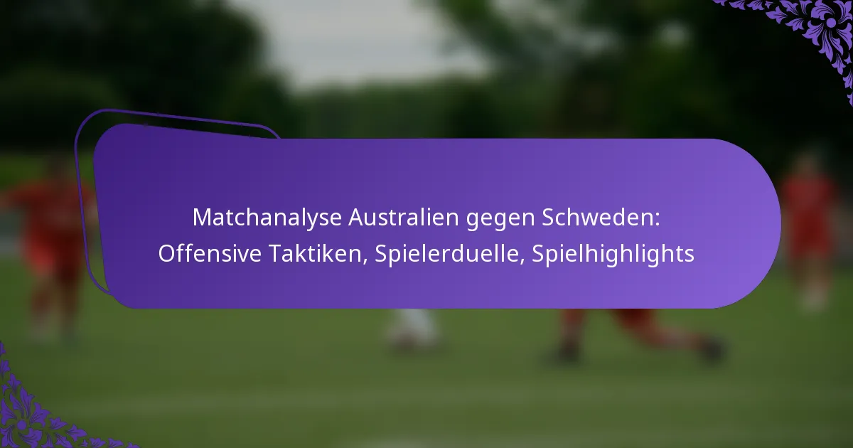 featured-image-matchanalyse-australien-gegen-schweden-offensive-taktiken-spielerduelle-spielhighlights