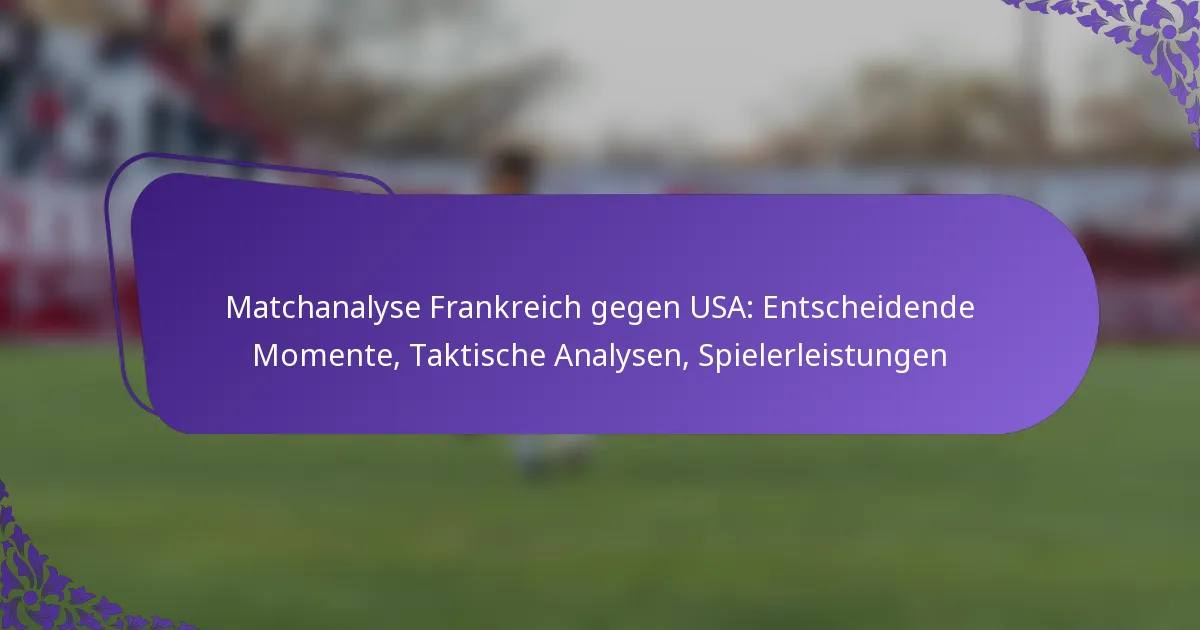 featured-image-matchanalyse-frankreich-gegen-usa-entscheidende-momente-taktische-analysen-spielerleistungen