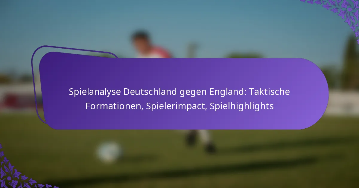 featured-image-spielanalyse-deutschland-gegen-england-taktische-formationen-spielerimpact-spielhighlights