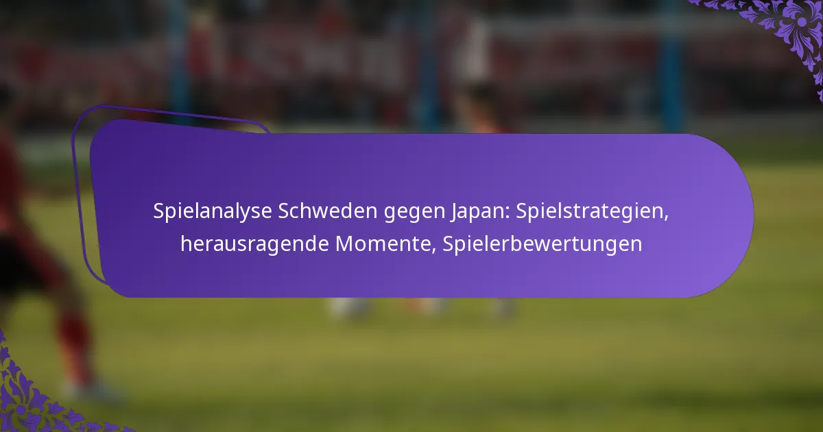featured-image-spielanalyse-schweden-gegen-japan-spielstrategien-herausragende-momente-spielerbewertungen