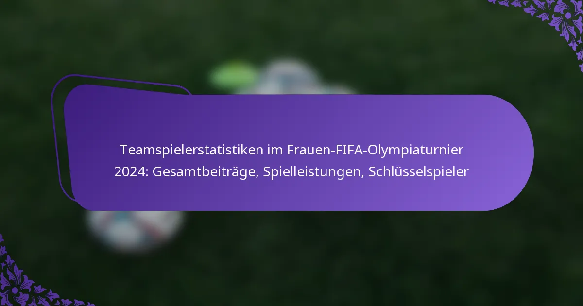 featured-image-teamspielerstatistiken-im-frauen-fifa-olympiaturnier-224-gesamtbeitrage-spielleistungen-schlusselspieler