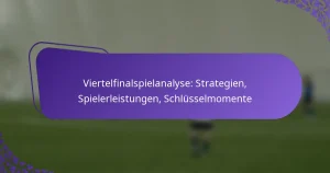 featured-image-viertelfinalspielanalyse-strategien-spielerleistungen-schlusselmomente