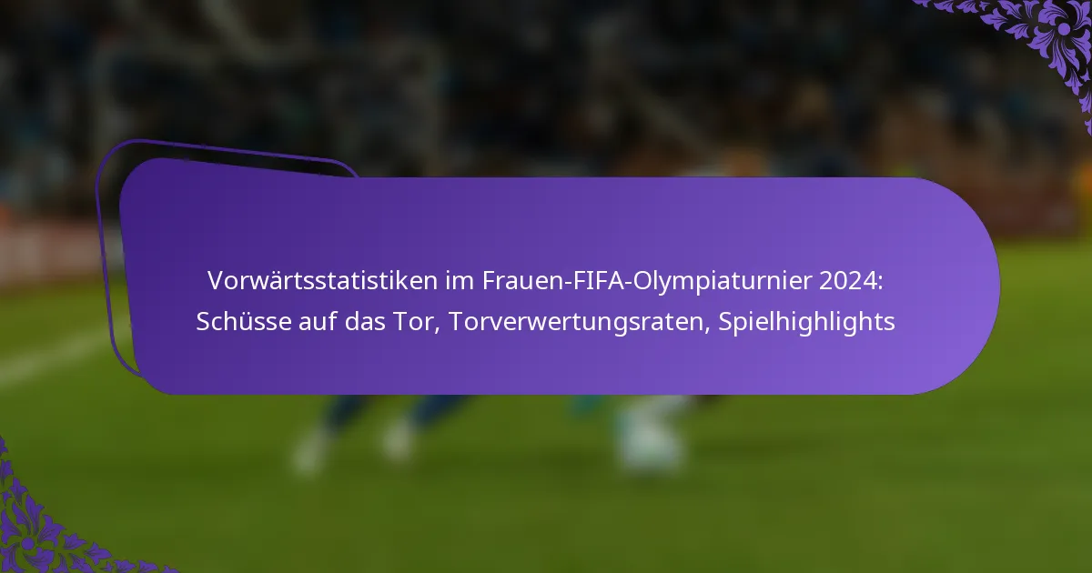 featured-image-vorwartsstatistiken-im-frauen-fifa-olympiaturnier-224-schusse-auf-das-tor-torverwertungsraten-spielhighlights