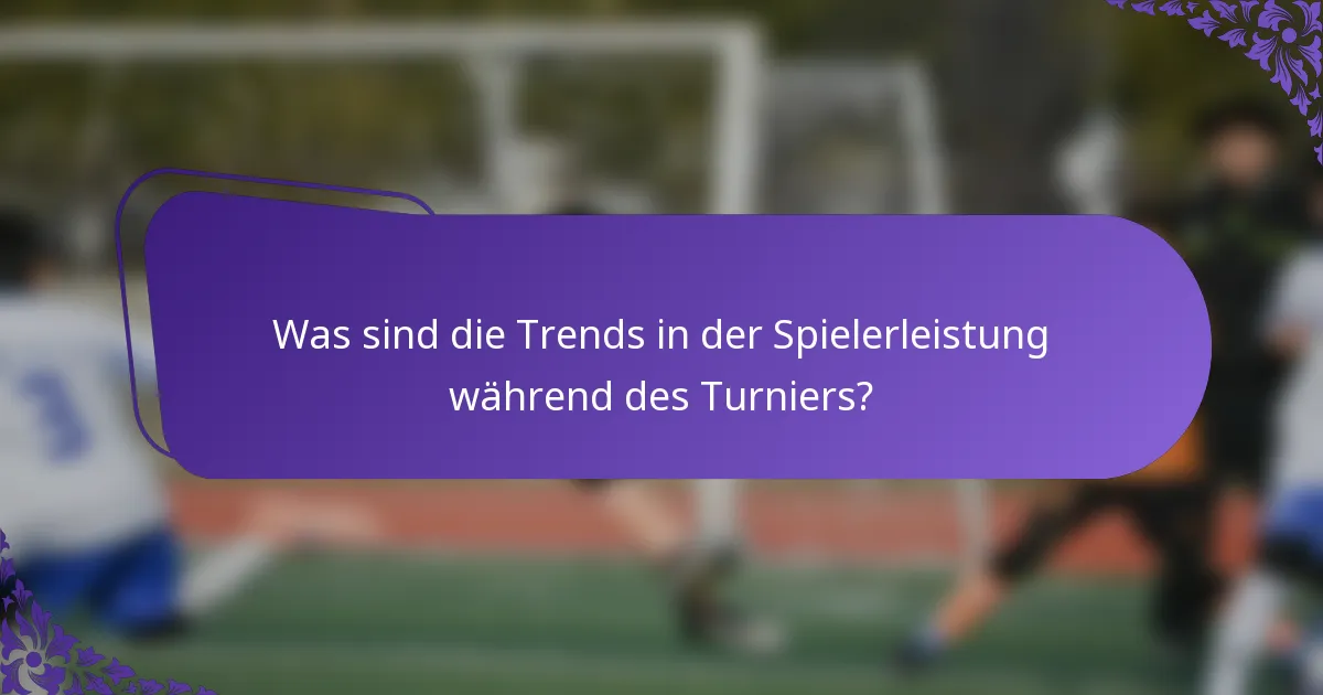 Was sind die Trends in der Spielerleistung während des Turniers?