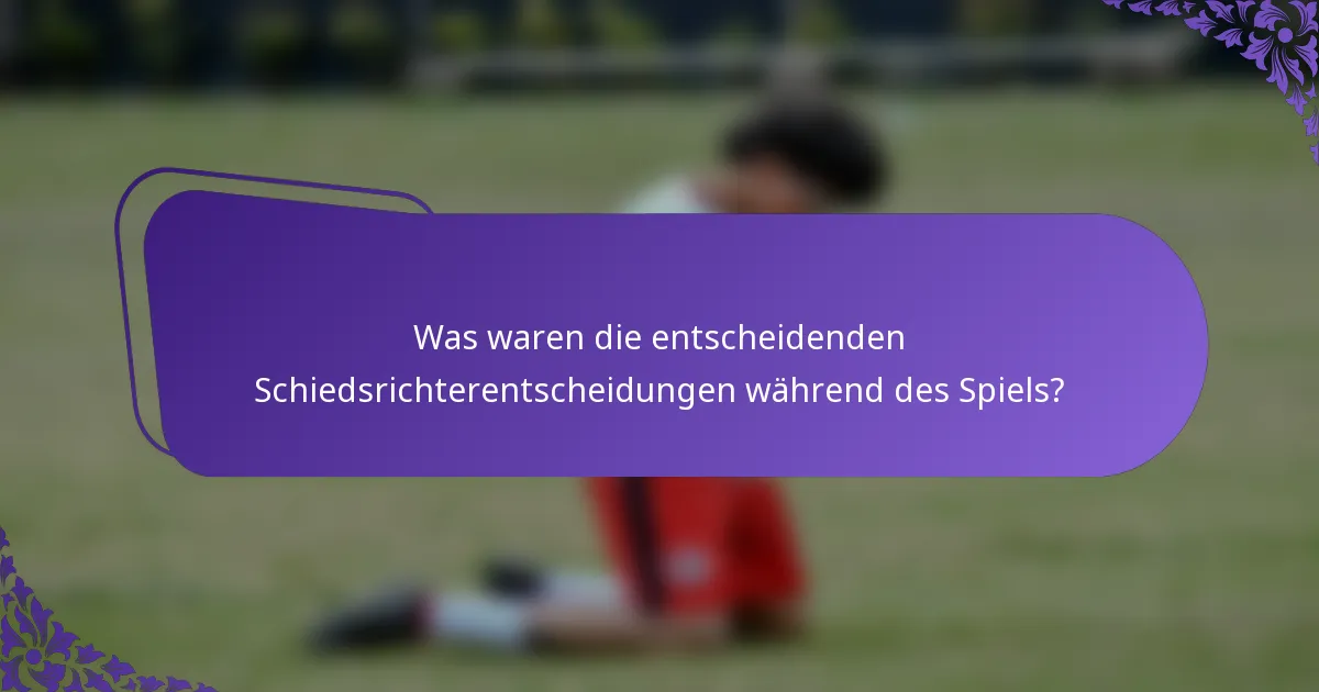 Was waren die entscheidenden Schiedsrichterentscheidungen während des Spiels?