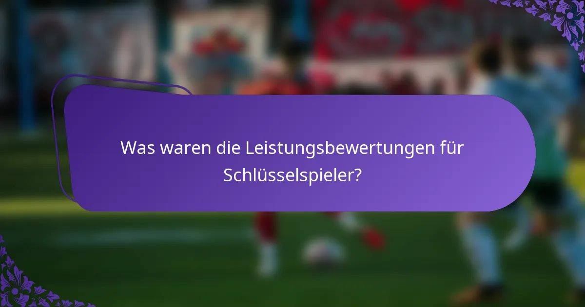Was waren die Leistungsbewertungen für Schlüsselspieler?