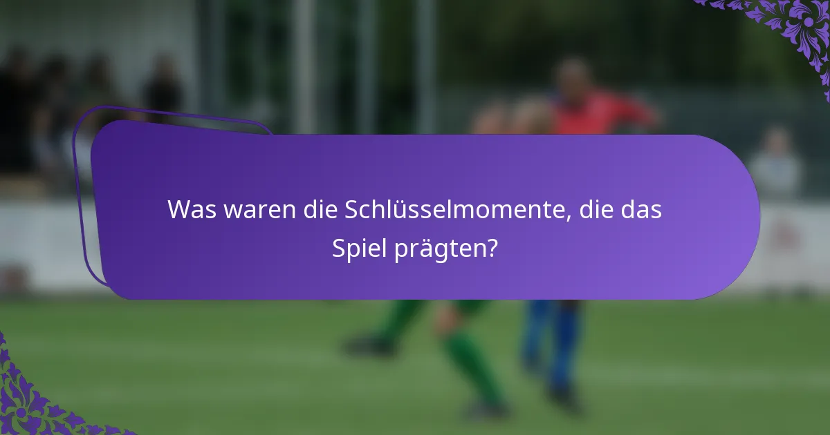 Was waren die Schlüsselmomente, die das Spiel prägten?