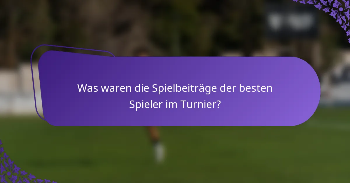 Was waren die Spielbeiträge der besten Spieler im Turnier?