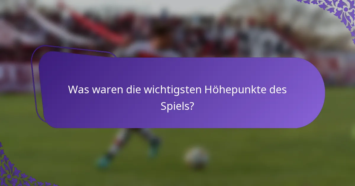 Was waren die wichtigsten Höhepunkte des Spiels?