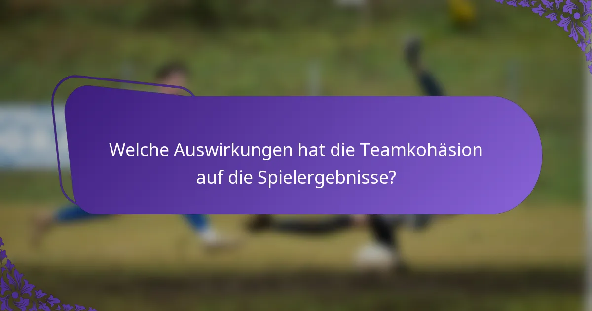 Welche Auswirkungen hat die Teamkohäsion auf die Spielergebnisse?