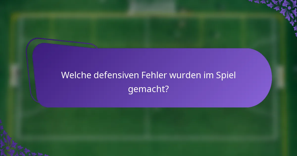 Welche defensiven Fehler wurden im Spiel gemacht?
