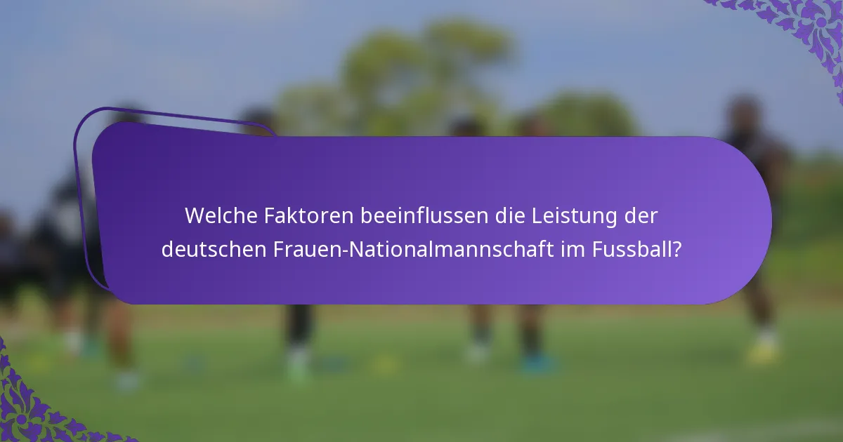 Welche Faktoren beeinflussen die Leistung der deutschen Frauen-Nationalmannschaft im Fussball?