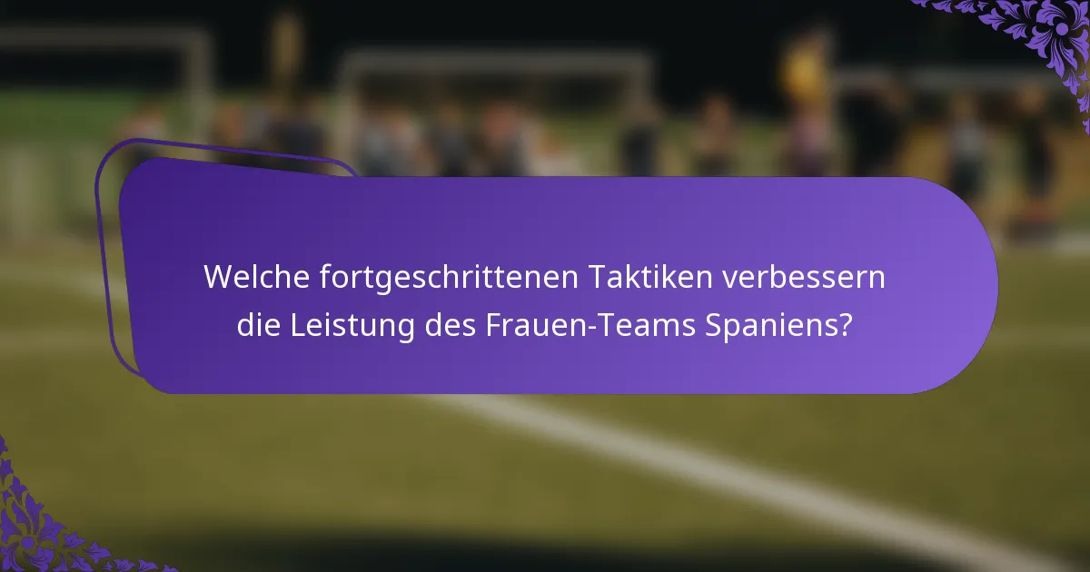 Welche fortgeschrittenen Taktiken verbessern die Leistung des Frauen-Teams Spaniens?