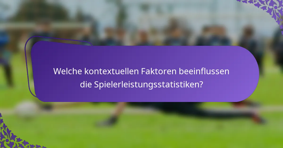 Welche kontextuellen Faktoren beeinflussen die Spielerleistungsstatistiken?