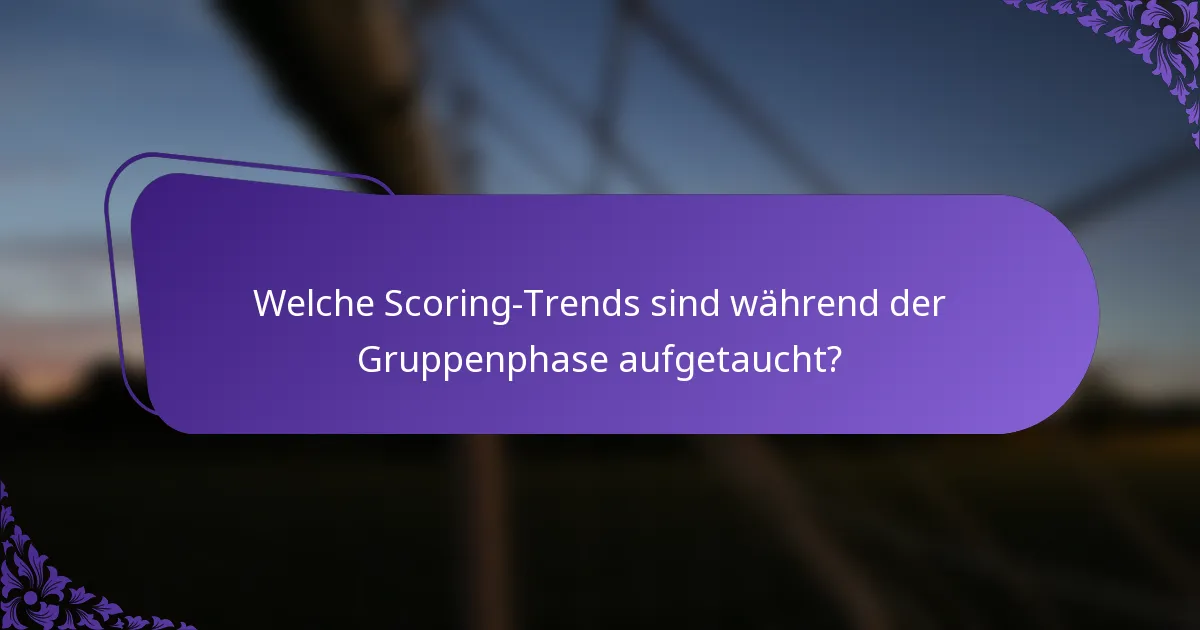 Welche Scoring-Trends sind während der Gruppenphase aufgetaucht?