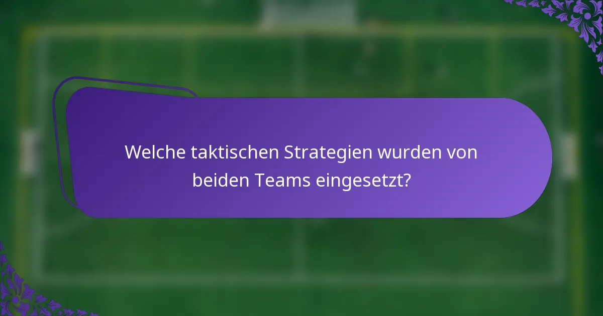 Welche taktischen Strategien wurden von beiden Teams eingesetzt?