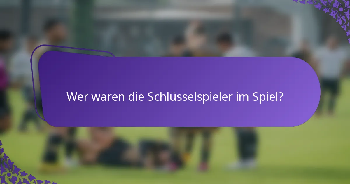 Wer waren die Schlüsselspieler im Spiel?