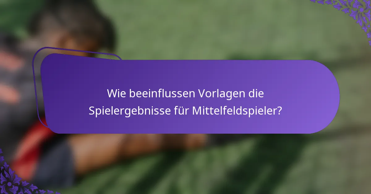 Wie beeinflussen Vorlagen die Spielergebnisse für Mittelfeldspieler?