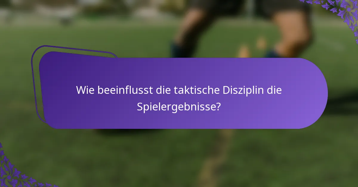 Wie beeinflusst die taktische Disziplin die Spielergebnisse?