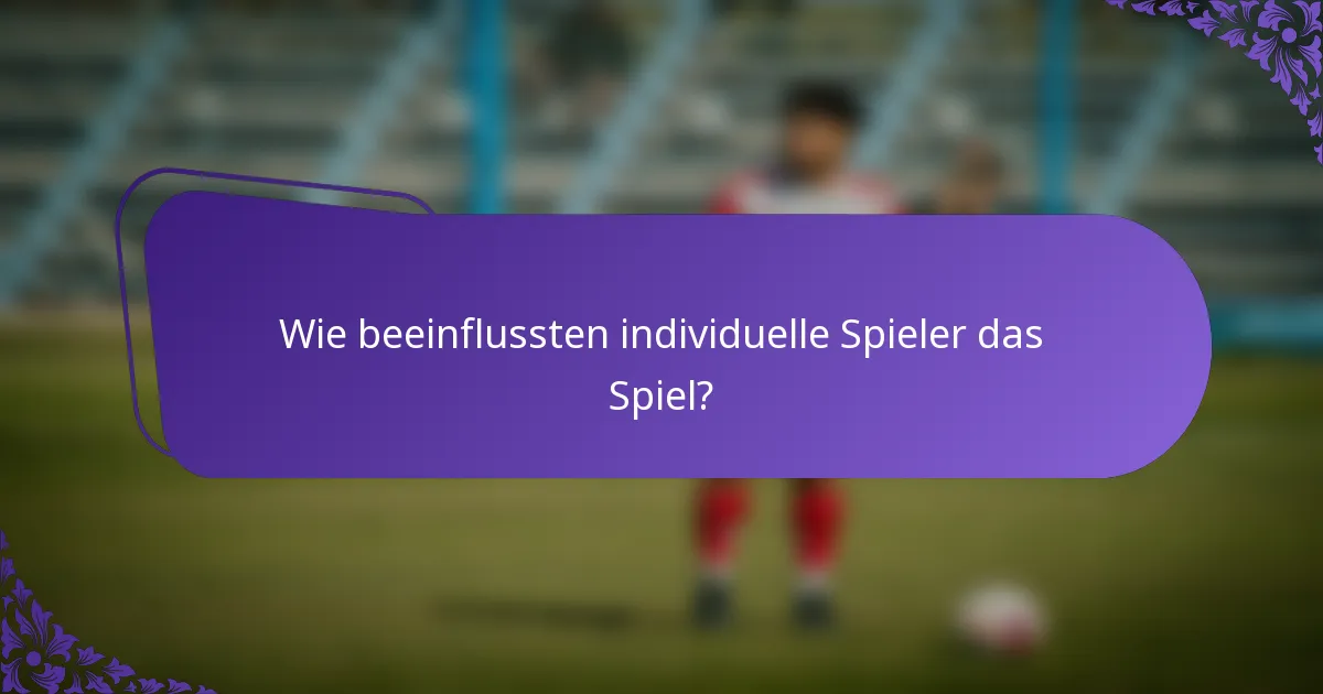Wie beeinflussten individuelle Spieler das Spiel?