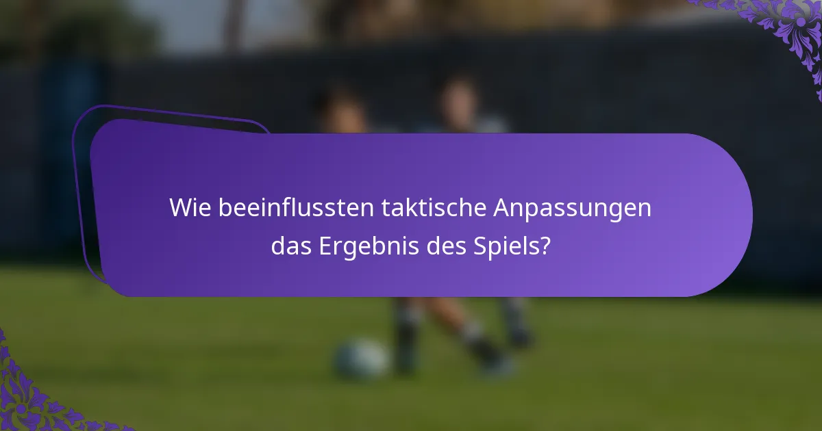 Wie beeinflussten taktische Anpassungen das Ergebnis des Spiels?