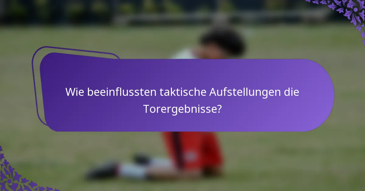 Wie beeinflussten taktische Aufstellungen die Torergebnisse?