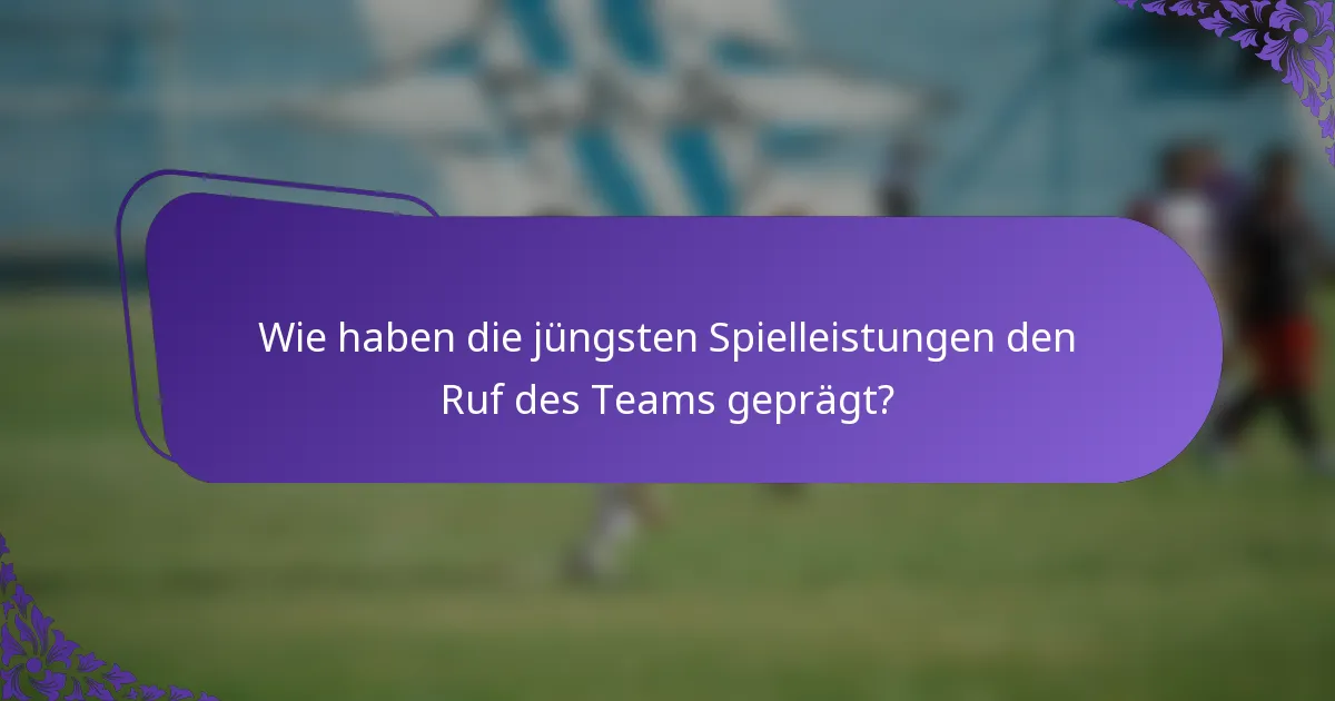 Wie haben die jüngsten Spielleistungen den Ruf des Teams geprägt?