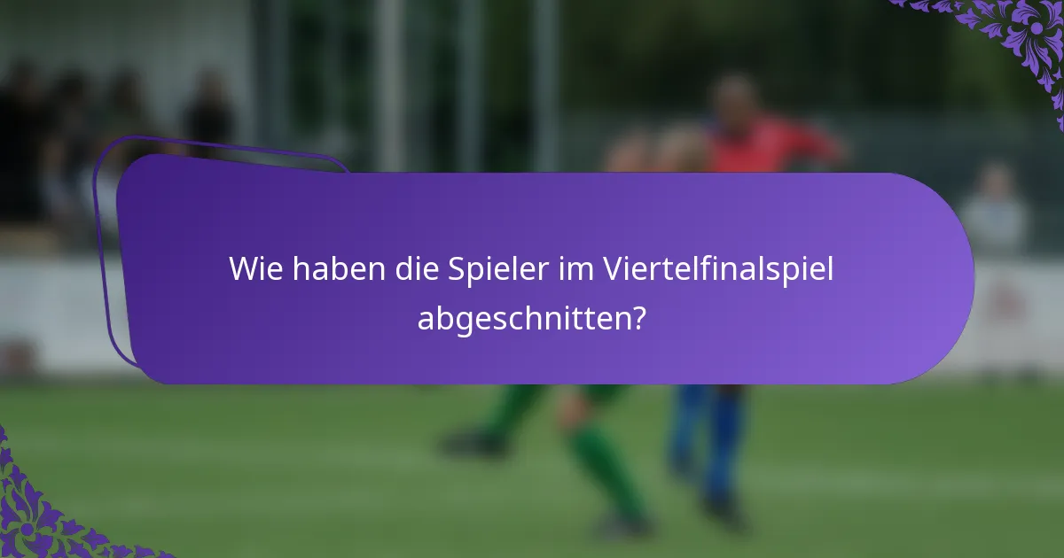 Wie haben die Spieler im Viertelfinalspiel abgeschnitten?