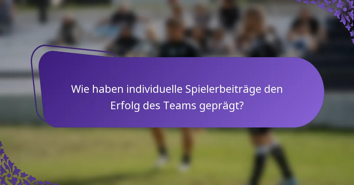 Wie haben individuelle Spielerbeiträge den Erfolg des Teams geprägt?