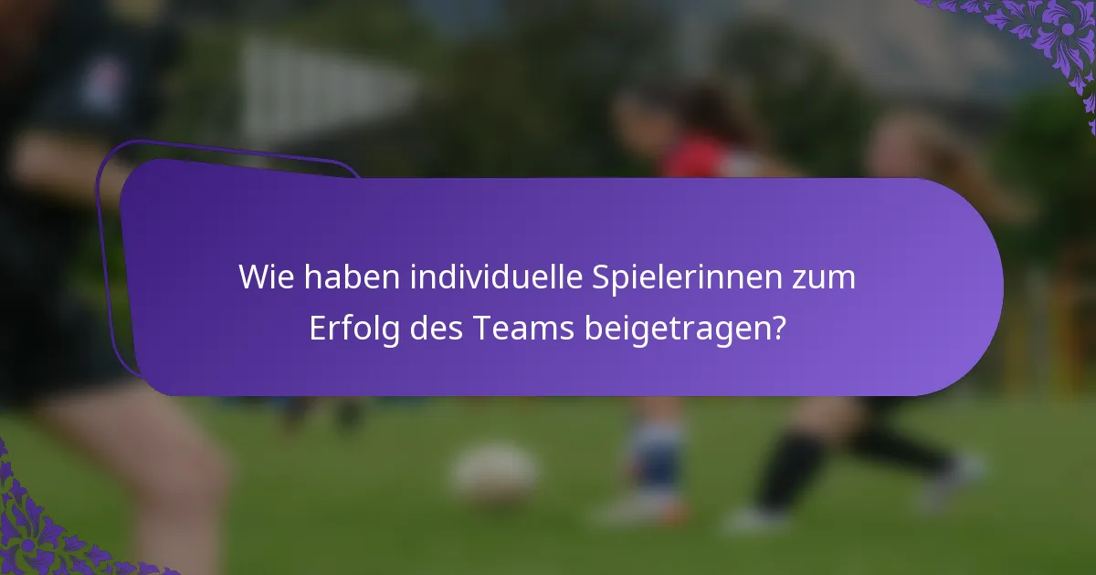 Wie haben individuelle Spielerinnen zum Erfolg des Teams beigetragen?