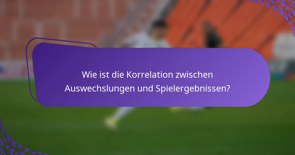 Wie ist die Korrelation zwischen Auswechslungen und Spielergebnissen?