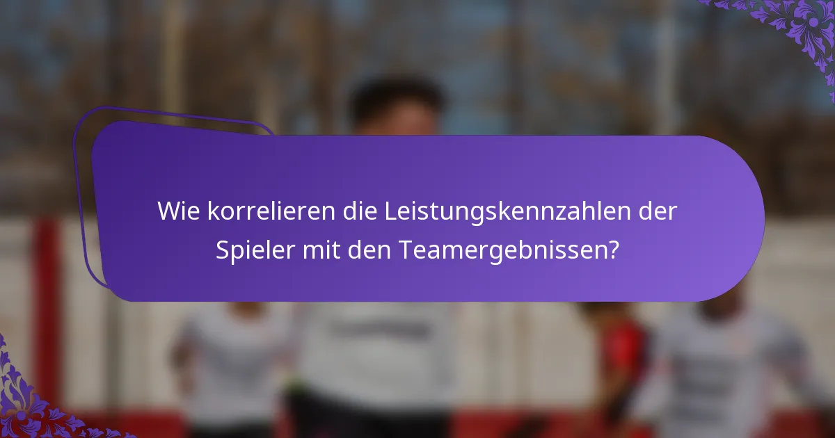Wie korrelieren die Leistungskennzahlen der Spieler mit den Teamergebnissen?