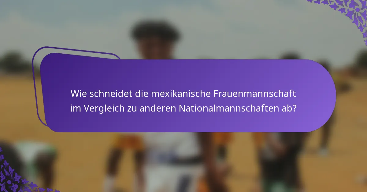 Wie schneidet die mexikanische Frauenmannschaft im Vergleich zu anderen Nationalmannschaften ab?
