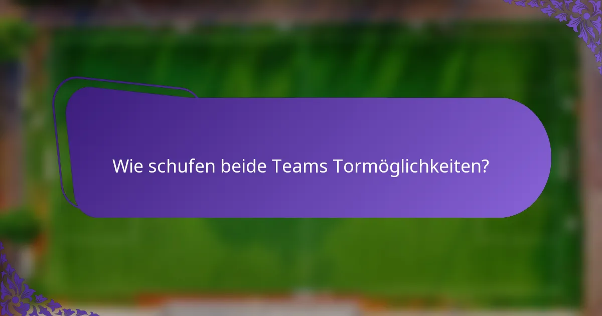 Wie schufen beide Teams Tormöglichkeiten?