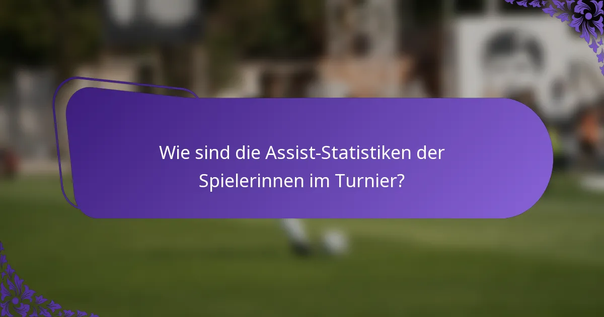 Wie sind die Assist-Statistiken der Spielerinnen im Turnier?