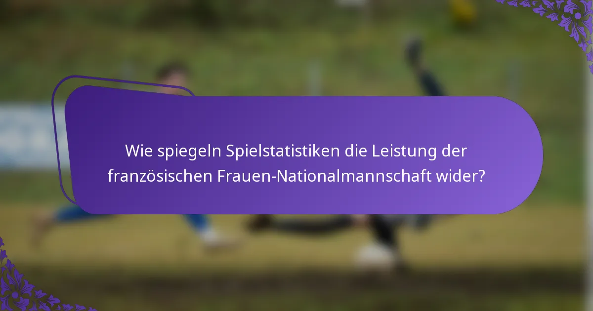 Wie spiegeln Spielstatistiken die Leistung der französischen Frauen-Nationalmannschaft wider?