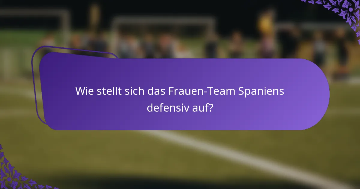 Wie stellt sich das Frauen-Team Spaniens defensiv auf?