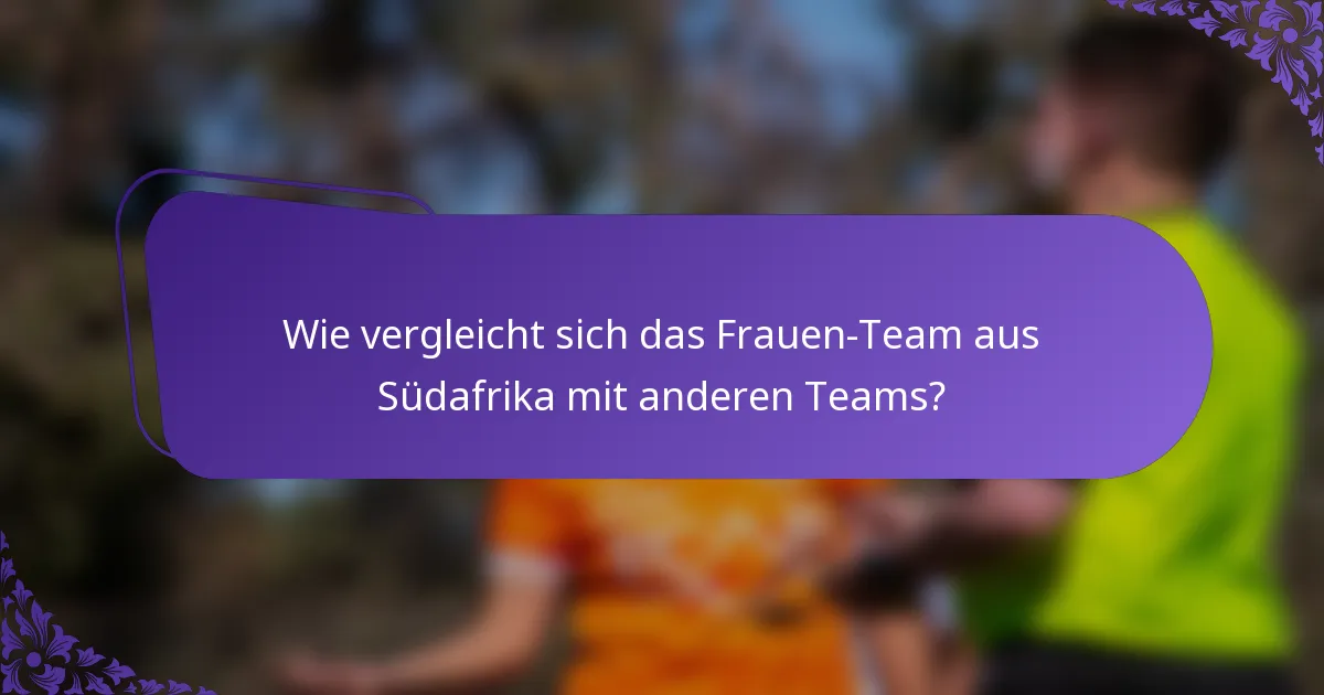 Wie vergleicht sich das Frauen-Team aus Südafrika mit anderen Teams?