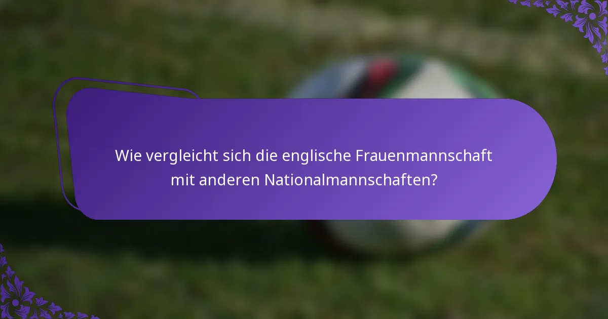 Wie vergleicht sich die englische Frauenmannschaft mit anderen Nationalmannschaften?