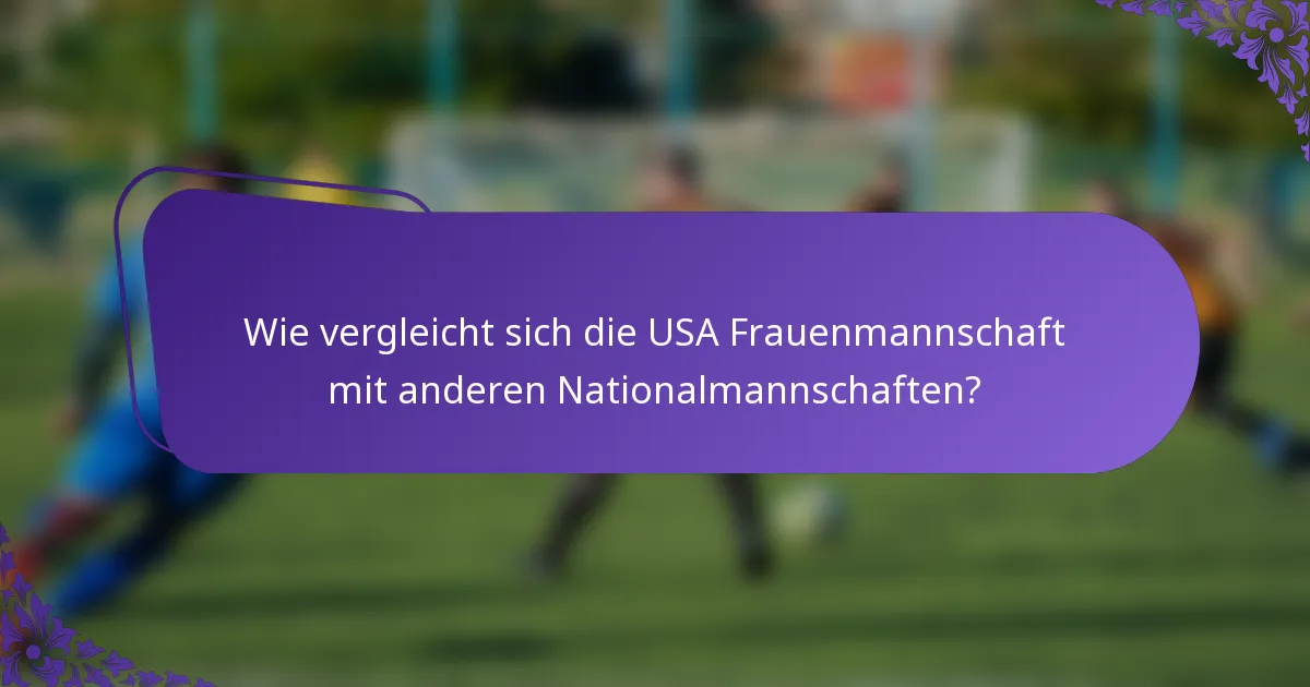 Wie vergleicht sich die USA Frauenmannschaft mit anderen Nationalmannschaften?
