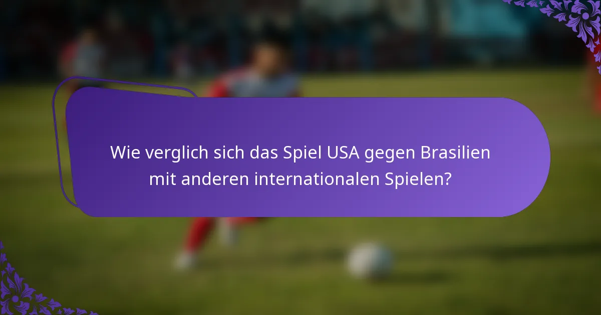 Wie verglich sich das Spiel USA gegen Brasilien mit anderen internationalen Spielen?